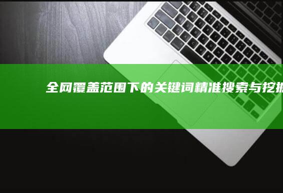 全网覆盖范围下的关键词精准搜索与挖掘